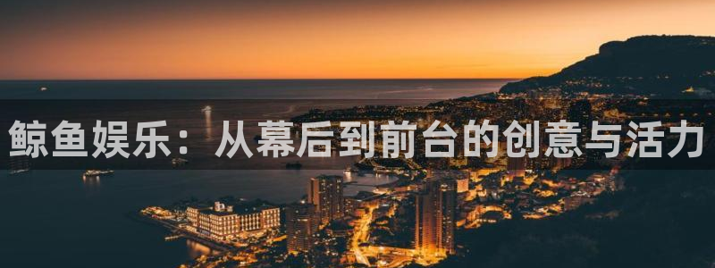 星亿娱乐麻将胡了：鲸鱼娱乐：从幕后到前台的创意与活力