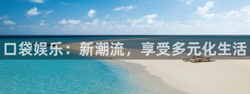 星亿娱乐平台登录入口：口袋娱乐：新潮流，享受多元化生活